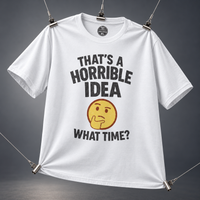 Load image into Gallery viewer, That’s a Horrible Idea What Time Tee &amp; Crewneck Sweatshirt
