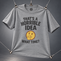 Load image into Gallery viewer, That’s a Horrible Idea What Time Tee &amp; Crewneck Sweatshirt