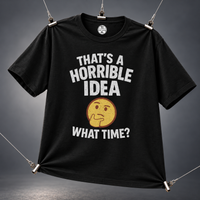 Load image into Gallery viewer, That’s a Horrible Idea What Time Tee &amp; Crewneck Sweatshirt