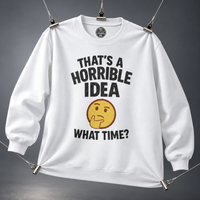 Load image into Gallery viewer, That’s a Horrible Idea What Time Tee &amp; Crewneck Sweatshirt