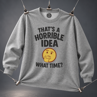 Load image into Gallery viewer, That’s a Horrible Idea What Time Tee &amp; Crewneck Sweatshirt