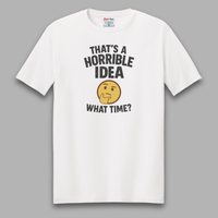 Load image into Gallery viewer, That’s a Horrible Idea What Time Tee