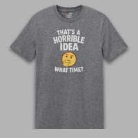 Load image into Gallery viewer, That’s a Horrible Idea What Time Tee