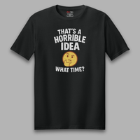 Load image into Gallery viewer, That’s a Horrible Idea What Time Tee