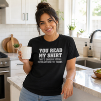 Load image into Gallery viewer, You Read My Shirt - That’s Enough Social Interaction for Today Tee