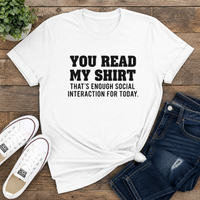 Load image into Gallery viewer, You Read My Shirt - That’s Enough Social Interaction for Today Tee