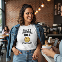 Load image into Gallery viewer, That’s a Horrible Idea What Time Tee