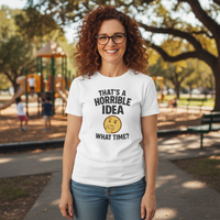 Load image into Gallery viewer, That’s a Horrible Idea What Time Tee