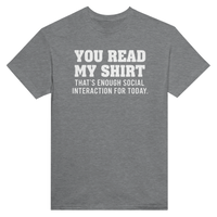 Load image into Gallery viewer, You Read My Shirt - That’s Enough Social Interaction for Today Tee