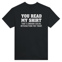 Load image into Gallery viewer, You Read My Shirt – That’s Enough Social Interaction for Today Tee

