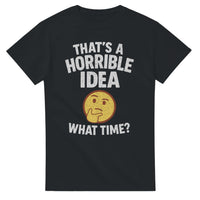 Load image into Gallery viewer, That’s a Horrible Idea What Time Tee
