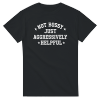 Load image into Gallery viewer, Not Bossy Just Aggressively Helpful Tee