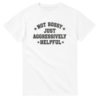 Load image into Gallery viewer, Not Bossy Just Aggressively Helpful Tee