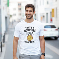 Load image into Gallery viewer, That’s a Horrible Idea What Time Tee